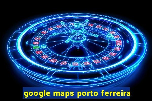 google maps porto ferreira