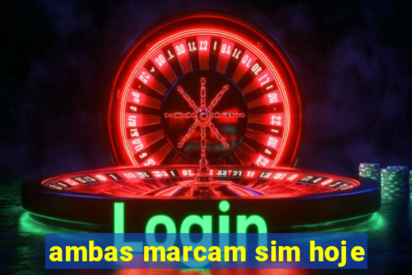 ambas marcam sim hoje