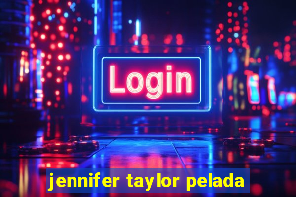 jennifer taylor pelada