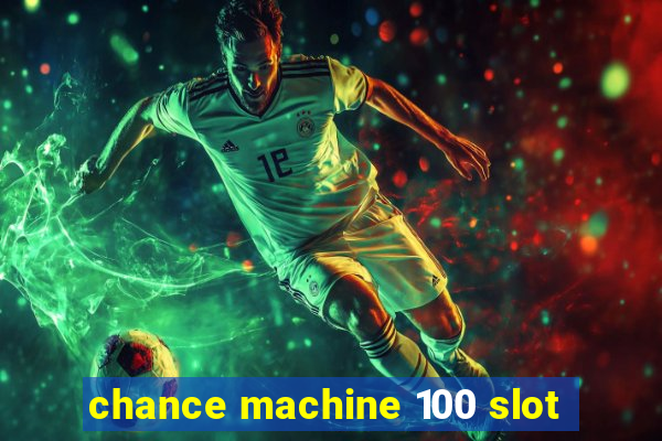 chance machine 100 slot