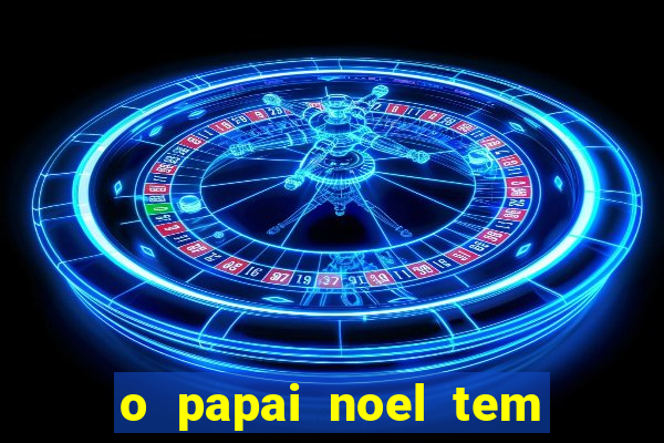 o papai noel tem quantos anos