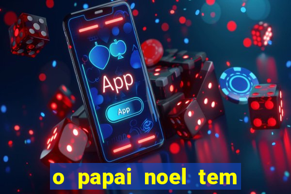 o papai noel tem quantos anos