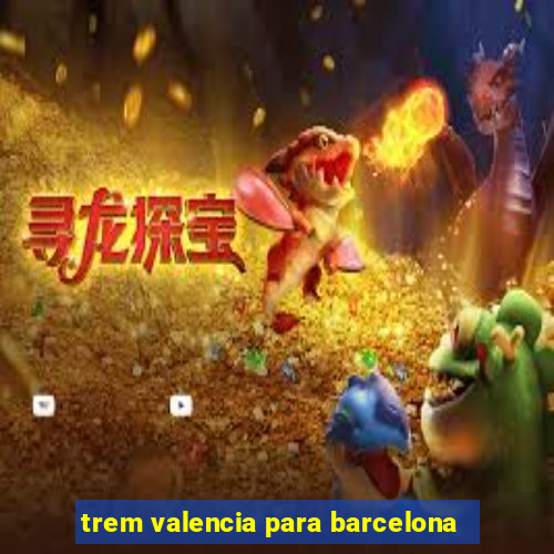 trem valencia para barcelona