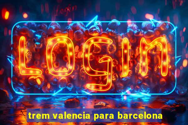 trem valencia para barcelona