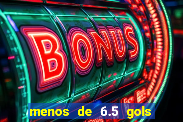 menos de 6.5 gols o que significa