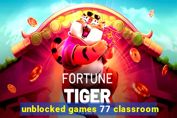 unblocked games 77 classroom