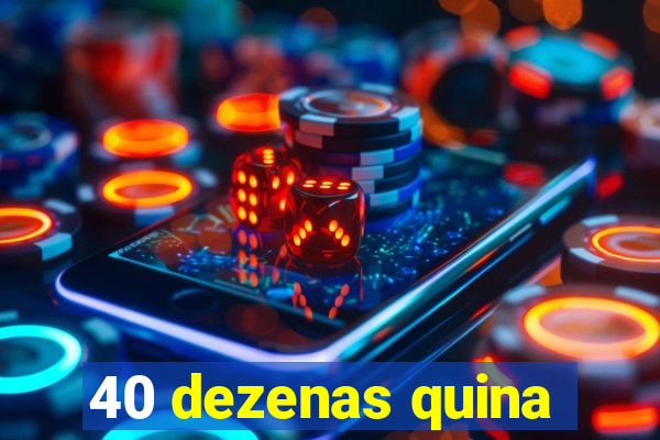 40 dezenas quina