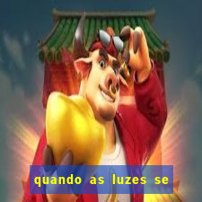 quando as luzes se apagam rede canais