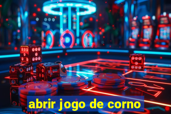 abrir jogo de corno