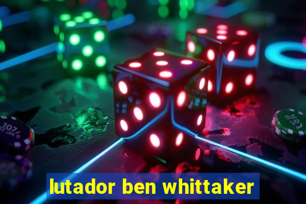 lutador ben whittaker