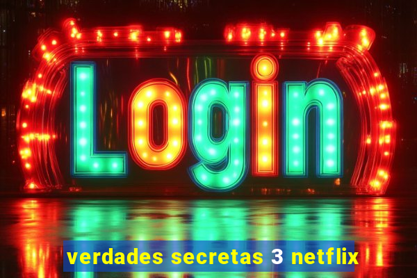 verdades secretas 3 netflix