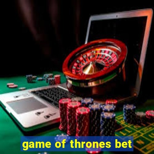 game of thrones bet