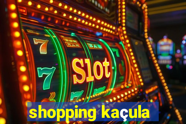 shopping kaçula