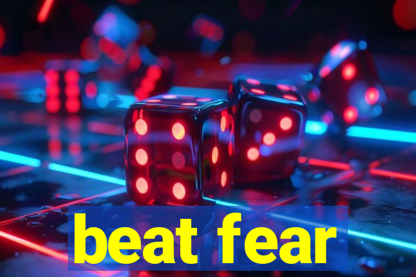 beat fear