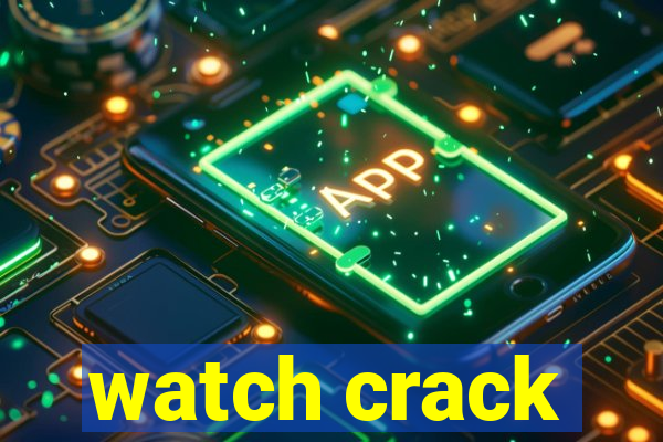 watch crack