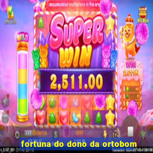 fortuna do dono da ortobom