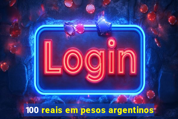 100 reais em pesos argentinos