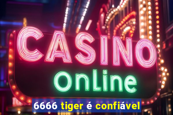 6666 tiger é confiável