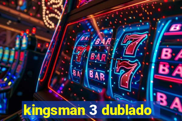 kingsman 3 dublado