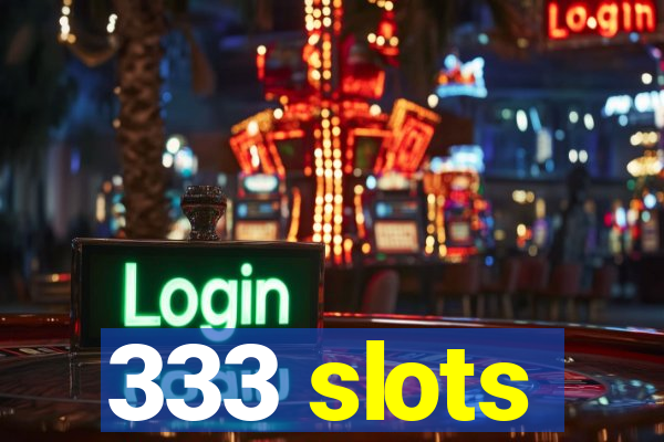 333 slots