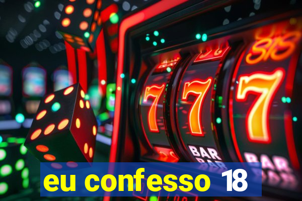 eu confesso 18