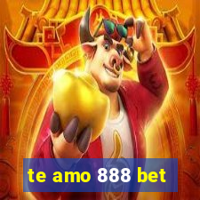 te amo 888 bet