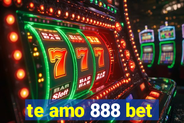 te amo 888 bet