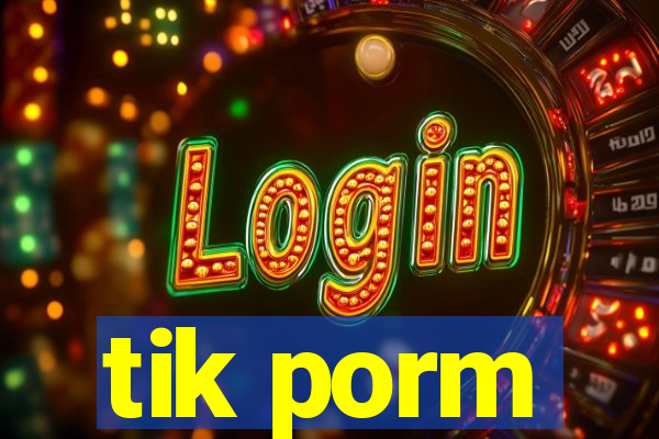 tik porm