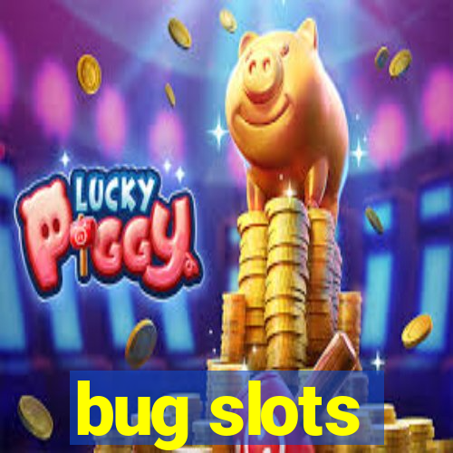 bug slots