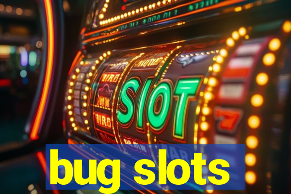 bug slots