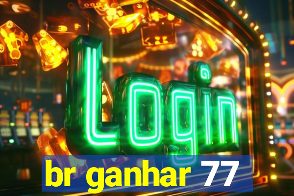 br ganhar 77