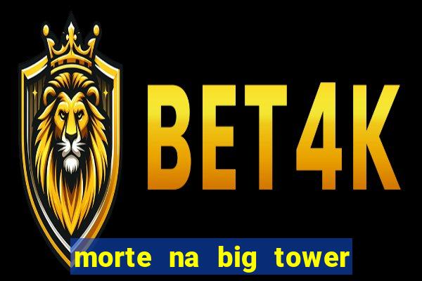 morte na big tower beto carrero