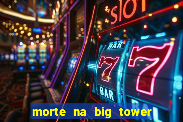 morte na big tower beto carrero