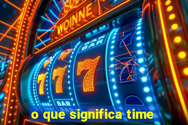 o que significa time