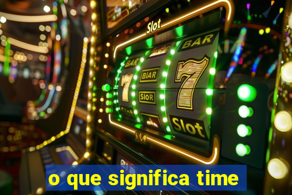 o que significa time