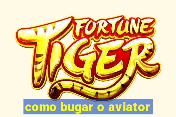 como bugar o aviator