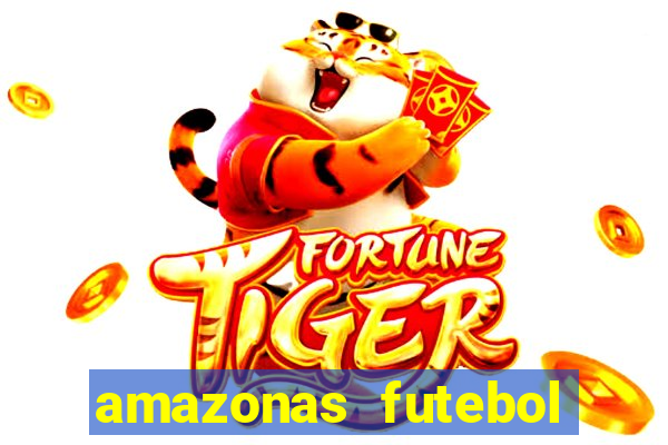 amazonas futebol clube onde assistir