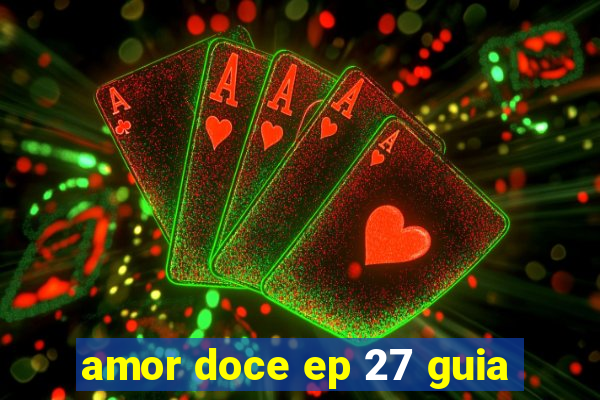 amor doce ep 27 guia