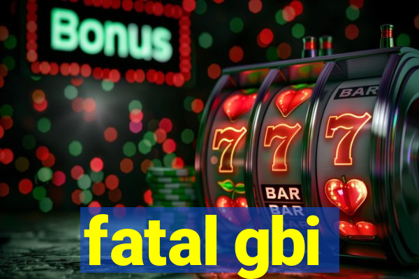 fatal gbi