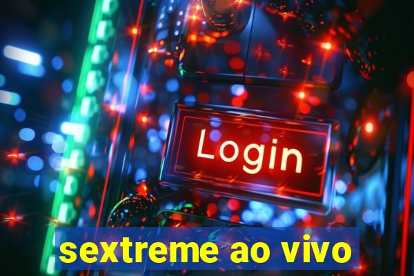 sextreme ao vivo