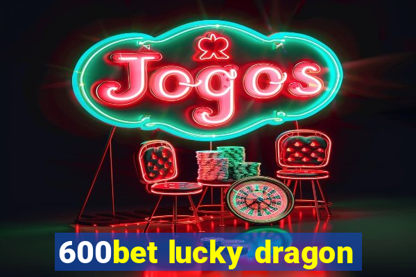 600bet lucky dragon