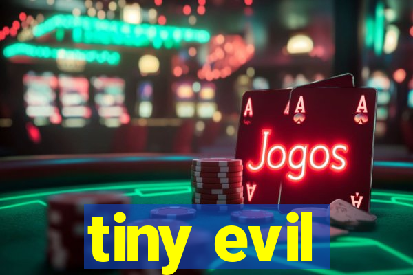 tiny evil