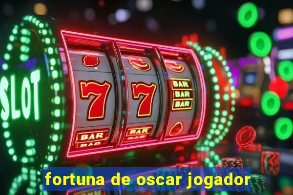 fortuna de oscar jogador