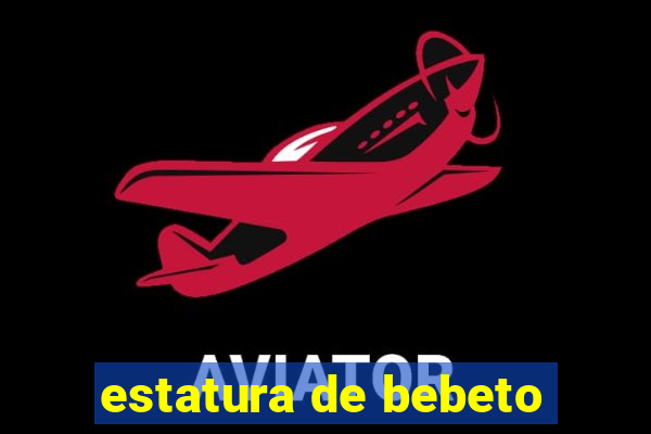 estatura de bebeto