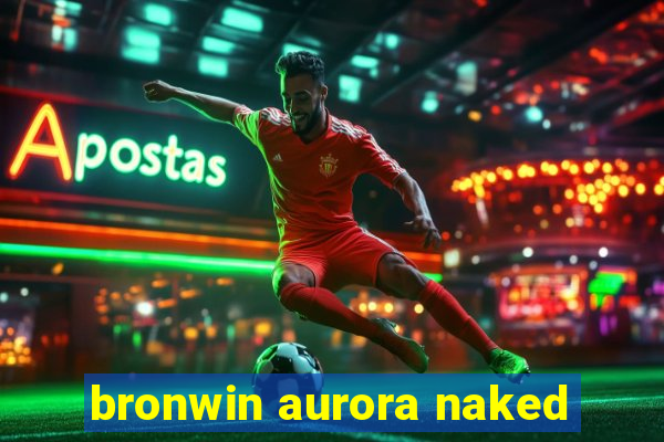 bronwin aurora naked