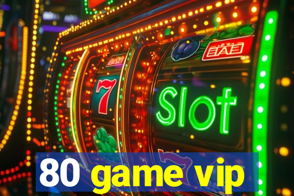 80 game vip