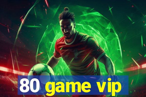 80 game vip