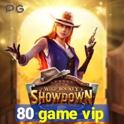 80 game vip