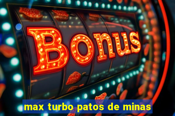 max turbo patos de minas