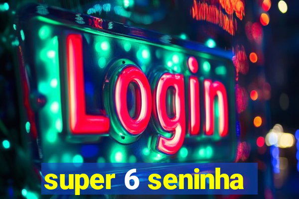 super 6 seninha